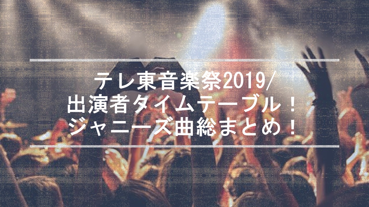 テレ東音楽祭19 出演者タイムテーブル セトリ ジャニーズ曲総まとめ ちょっと5分だけ休憩