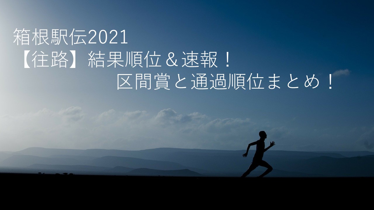 箱根駅伝21 往路 結果順位 速報 区間賞と通過順位まとめ ちょっと5分だけ休憩