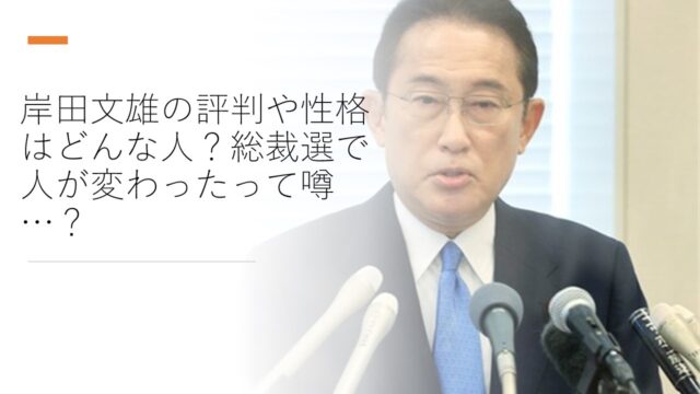 岸田文雄の評判や性格はどんな人 総裁選で人が変わったって噂は ちょっと5分だけ休憩